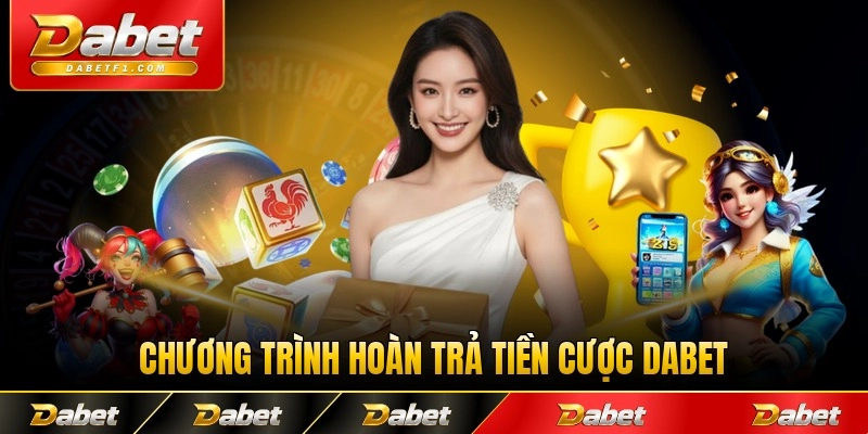Chương trình hoàn trả tiền cược Dabet hỗ trợ thành viên