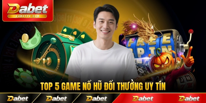 Top 5 Game Nổ Hũ Đổi Thưởng Uy Tín 2026 - Cơ Hội Đổi Đời